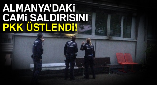 Almanya'daki cami saldırısını terör örgütü PKK üstlendi