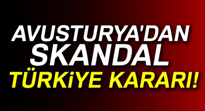 Avusturya'dan skandal Türkiye kararı