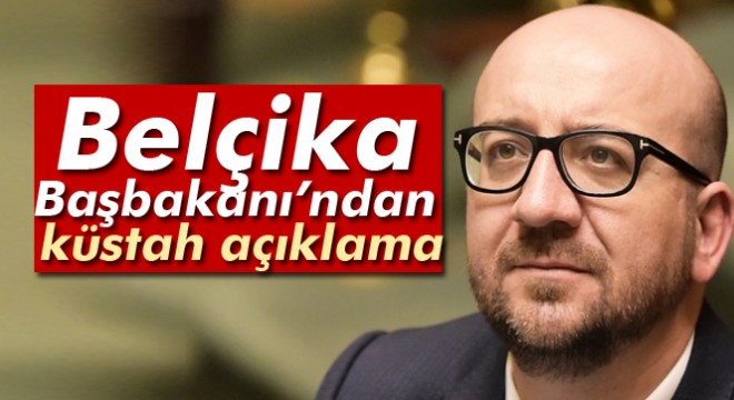 Belçika Başbakanı Michel: Türkiye-AB ilişkilerini sonlandırmalıyız