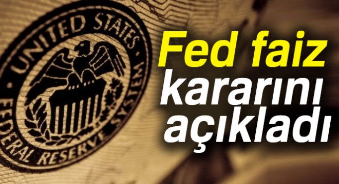 Fed faiz kararını açıkladı