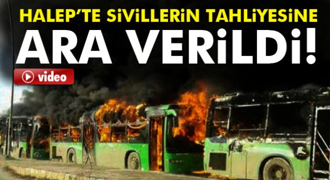 Halep'te sivillerin tahliyesine ara verildi