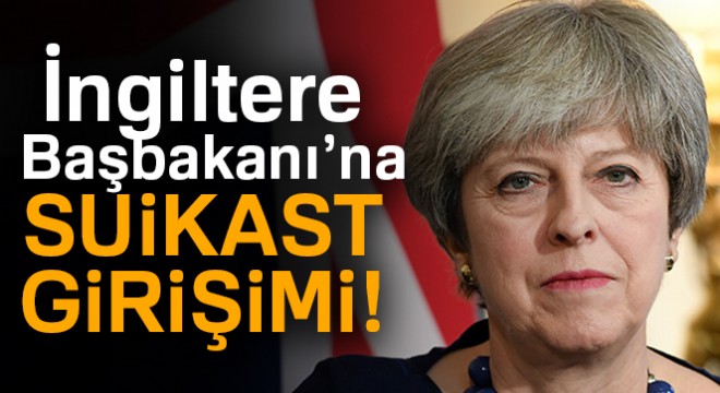 İngiltere Başbakanı May'e suikast girişimi engellendi