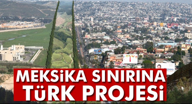 Meksika sınırına Türk projesi