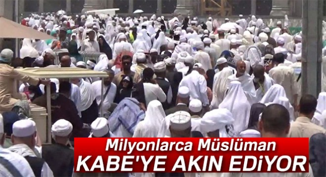 Milyonlarca Müslüman Kabe'ye akın ediyor