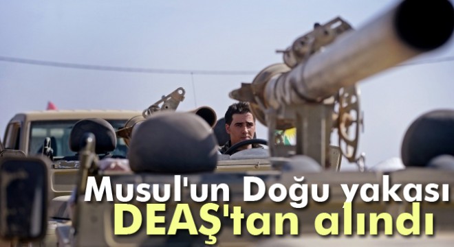 Musul'un Doğu yakası DEAŞ'tan alındı