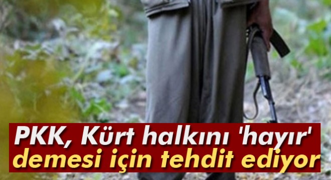 PKK, Kürt halkını 'hayır' demesi için tehdit ediyor