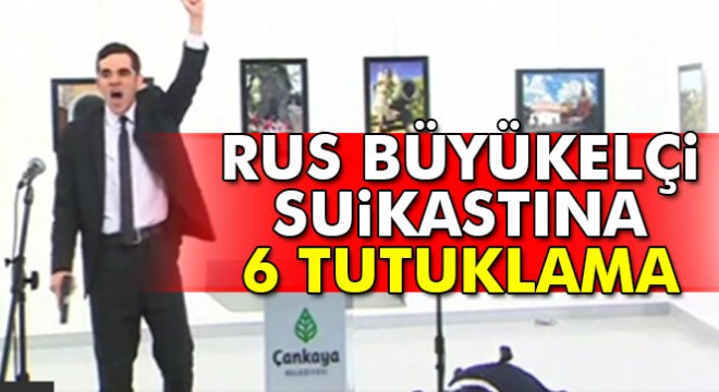 Rus Büyükelçi suikastına 6 tutuklama