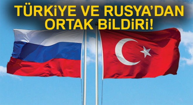 Rusya ve Türkiye'den ortak bildiri!