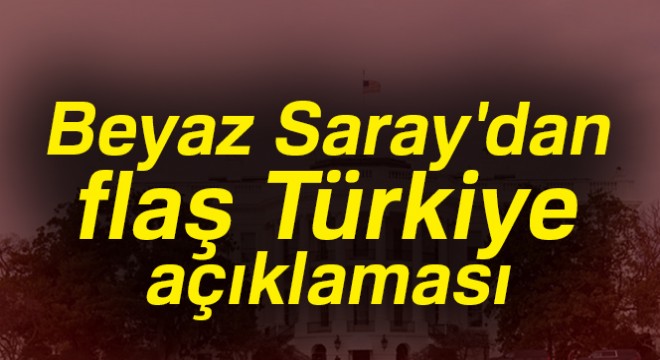 Son dakika! Beyaz Saray'dan Türkiye açıklaması
