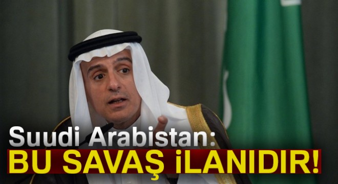 Suudi Arabistan: 'Bu savaş ilanıdır'