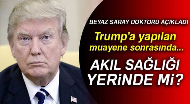 Trump'ın akıl sağlığı yerinde bulundu