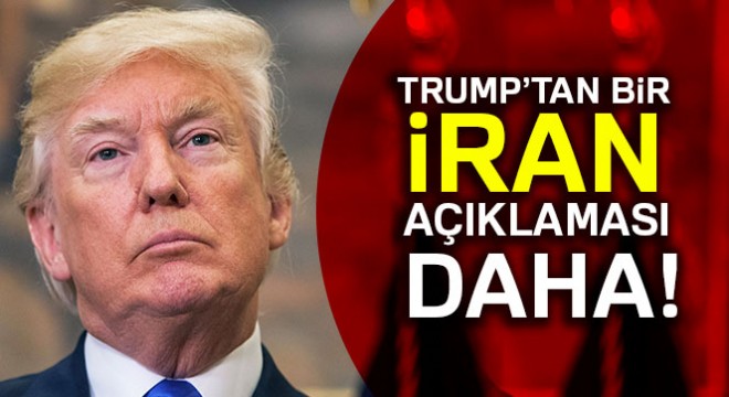 Trump'tan bir İran açıklaması daha