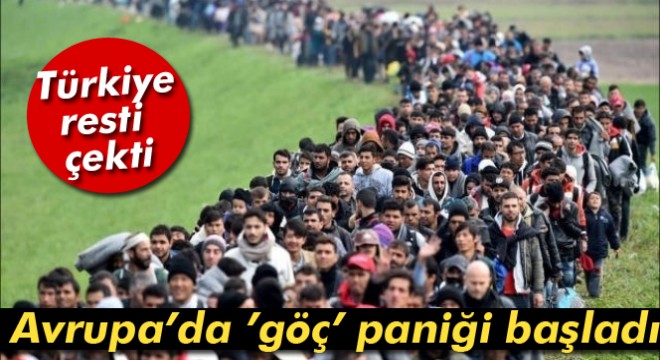 Türkiye rest çekti! Avrupa'da 'göç' paniği başladı